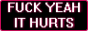 fuck it hurts ow